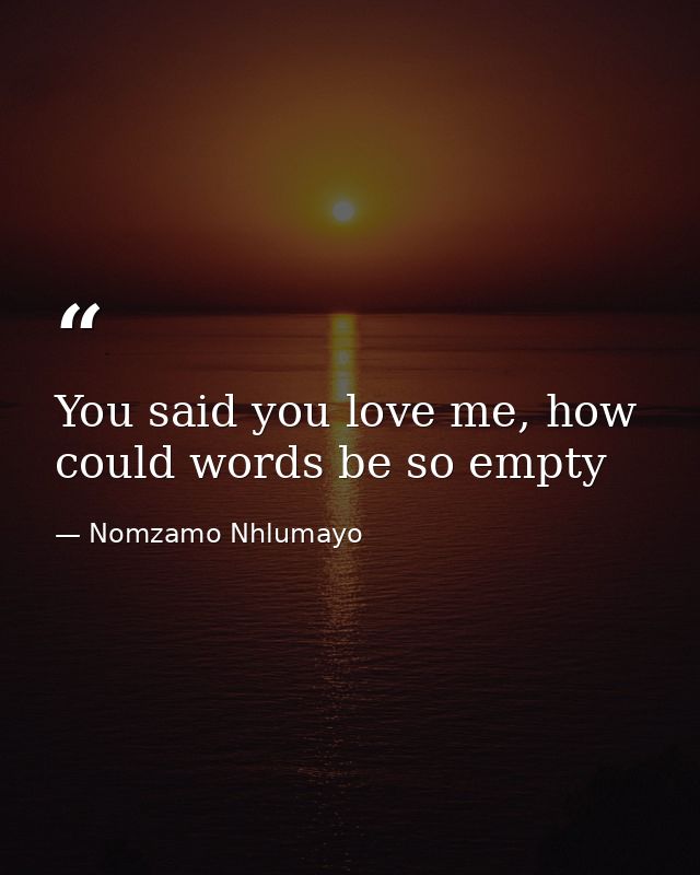 You said you love me, how could words be so empty — Nomzamo Nhlumayo