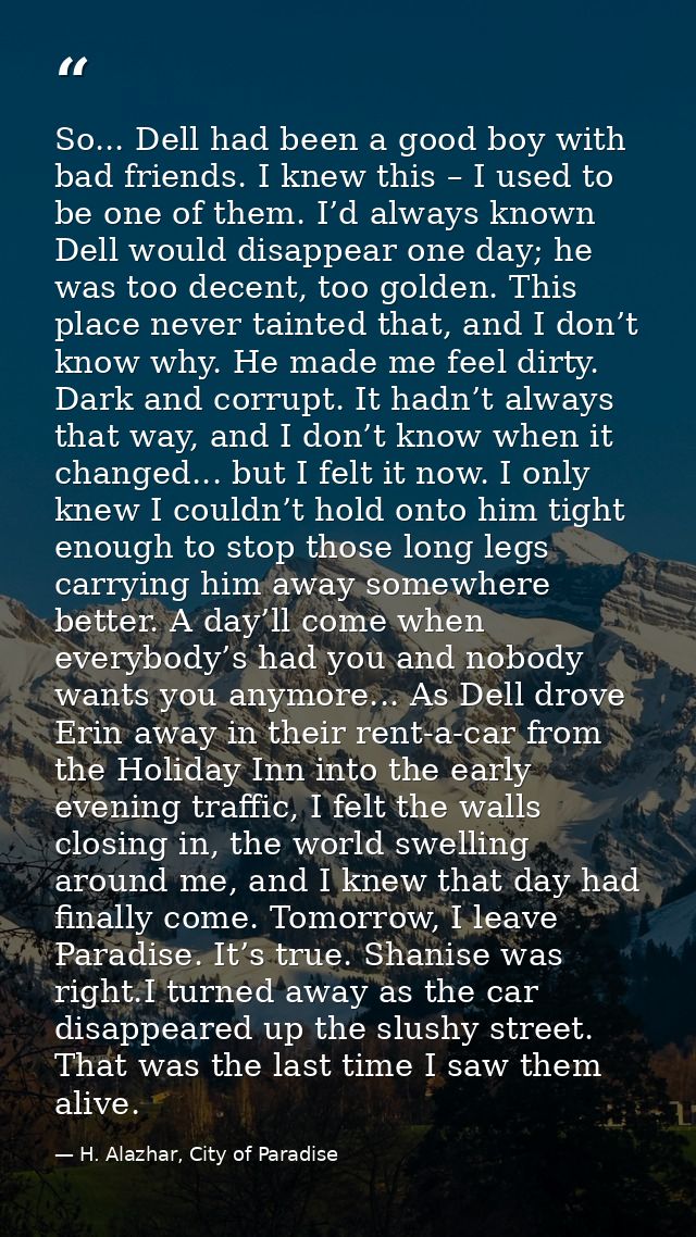 So... Dell had been a good boy with bad friends. I knew this – I used to be one of them. I’d always known Dell would dis — H. Alazhar, City of Paradise