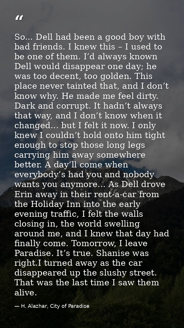 So... Dell had been a good boy with bad friends. I knew this – I used to be one of them. I’d always known Dell would dis — H. Alazhar, City of Paradise