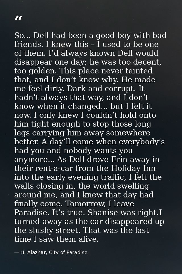 So... Dell had been a good boy with bad friends. I knew this – I used to be one of them. I’d always known Dell would dis — H. Alazhar, City of Paradise