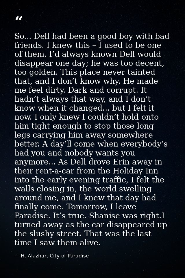 So... Dell had been a good boy with bad friends. I knew this – I used to be one of them. I’d always known Dell would dis — H. Alazhar, City of Paradise