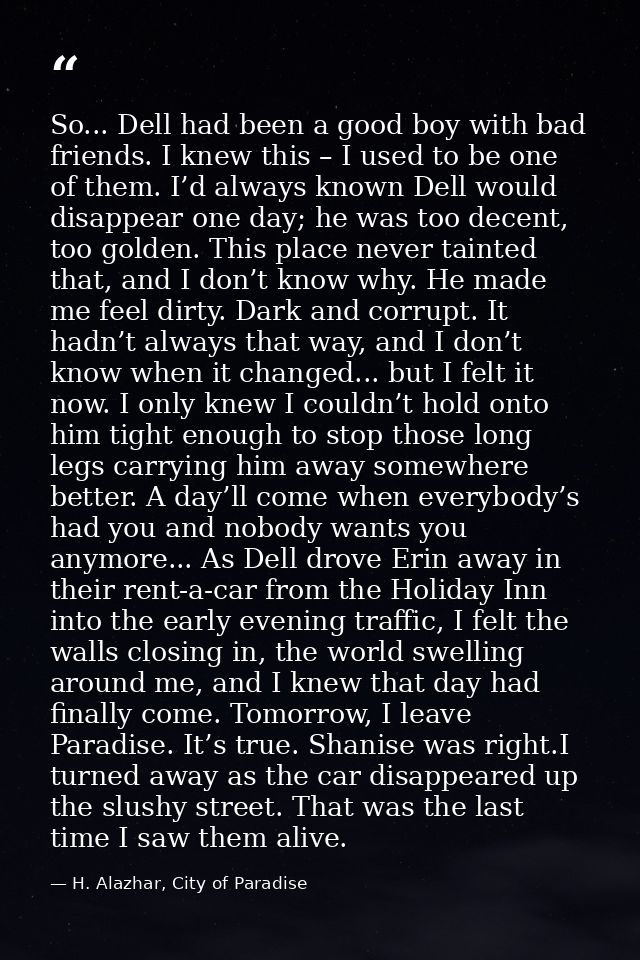 So... Dell had been a good boy with bad friends. I knew this – I used to be one of them. I’d always known Dell would dis — H. Alazhar, City of Paradise