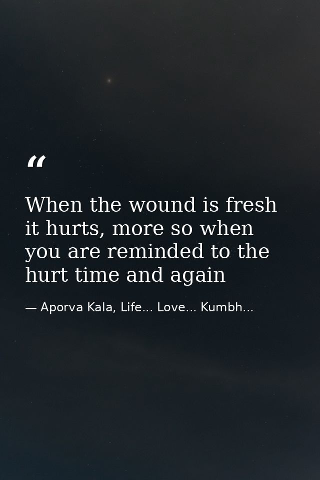 When the wound is fresh it hurts, more so when you are reminded to the hurt time and again — Aporva Kala, Life... Love... Kumbh...
