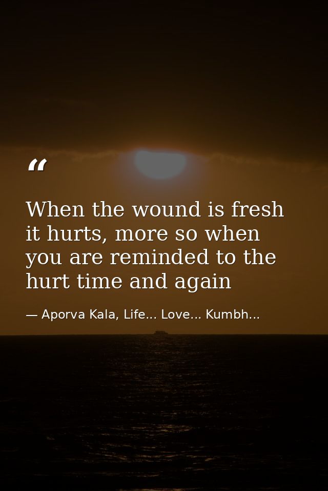 When the wound is fresh it hurts, more so when you are reminded to the hurt time and again — Aporva Kala, Life... Love... Kumbh...