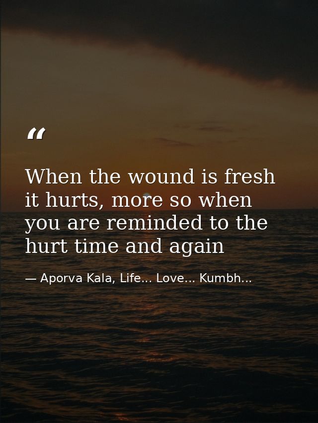 When the wound is fresh it hurts, more so when you are reminded to the hurt time and again — Aporva Kala, Life... Love... Kumbh...