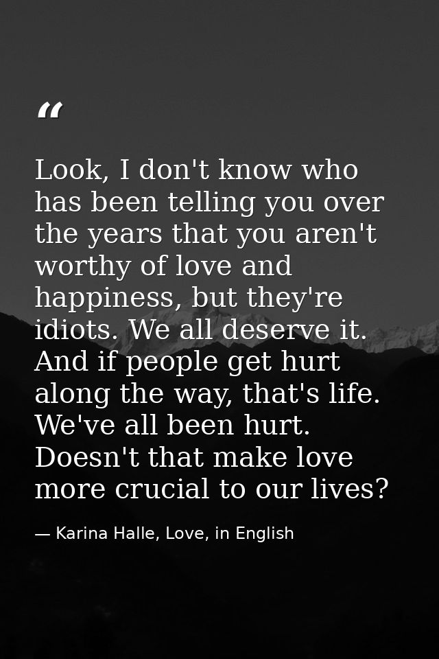Look, I don't know who has been telling you over the years that you aren't worthy of love and happiness, but they're idi — Karina Halle, Love, in English
