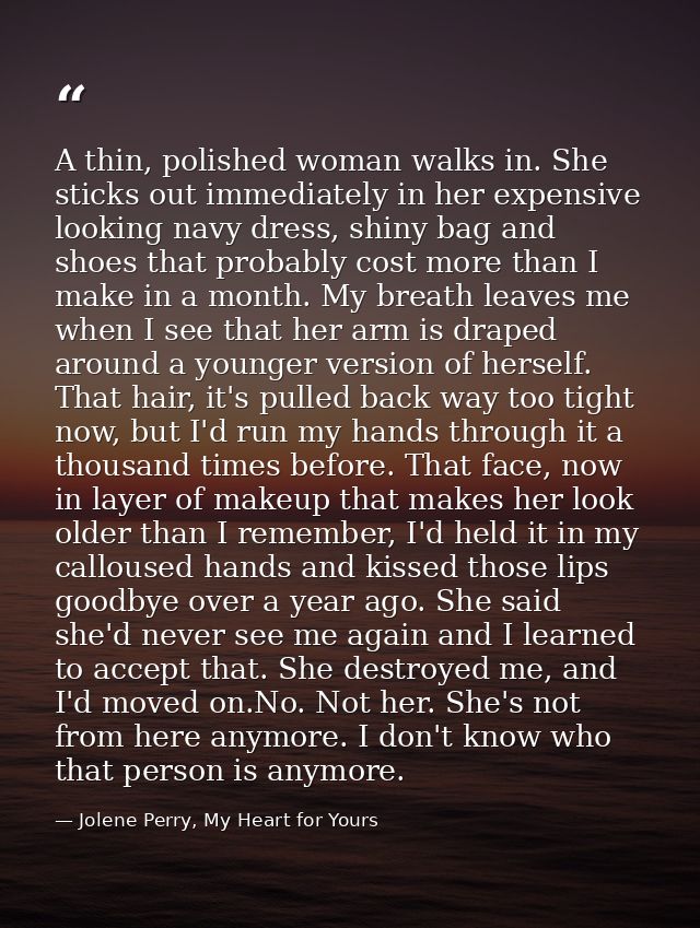 A thin, polished woman walks in. She sticks out immediately in her expensive looking navy dress, shiny bag and shoes tha — Jolene Perry, My Heart for Yours