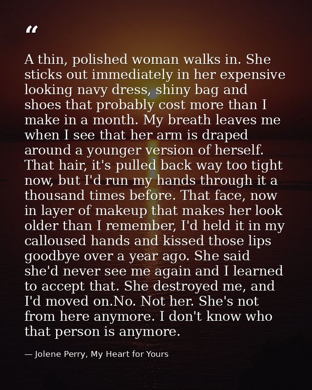 A thin, polished woman walks in. She sticks out immediately in her expensive looking navy dress, shiny bag and shoes tha — Jolene Perry, My Heart for Yours