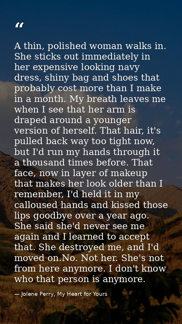 A thin, polished woman walks in. She sticks out immediately in her expensive looking navy dress, shiny bag and shoes tha — Jolene Perry, My Heart for Yours