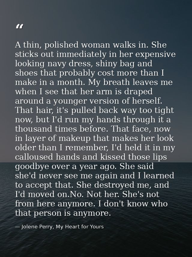 A thin, polished woman walks in. She sticks out immediately in her expensive looking navy dress, shiny bag and shoes tha — Jolene Perry, My Heart for Yours