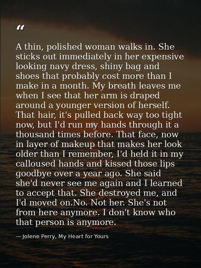 A thin, polished woman walks in. She sticks out immediately in her expensive looking navy dress, shiny bag and shoes tha — Jolene Perry, My Heart for Yours