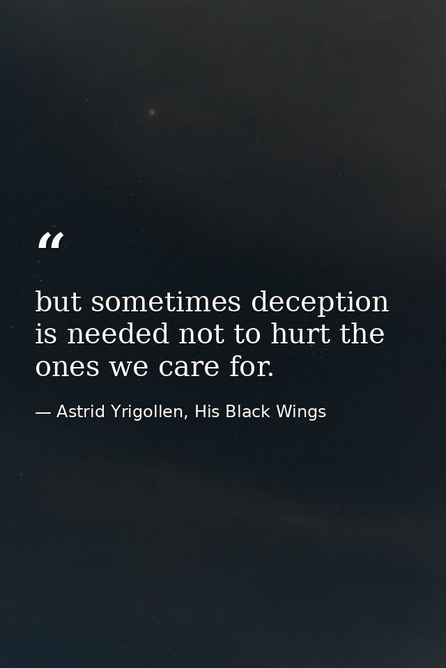 but sometimes deception is needed not to hurt the ones we care for. — Astrid Yrigollen, His Black Wings