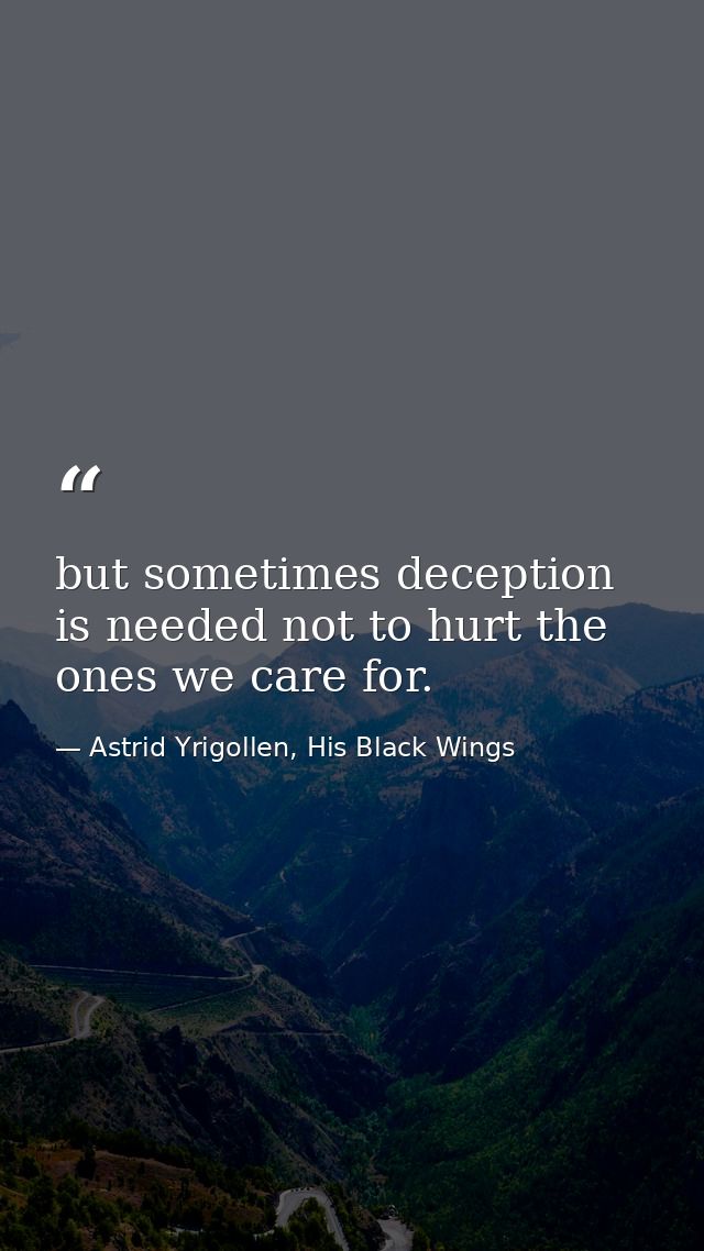 but sometimes deception is needed not to hurt the ones we care for. — Astrid Yrigollen, His Black Wings