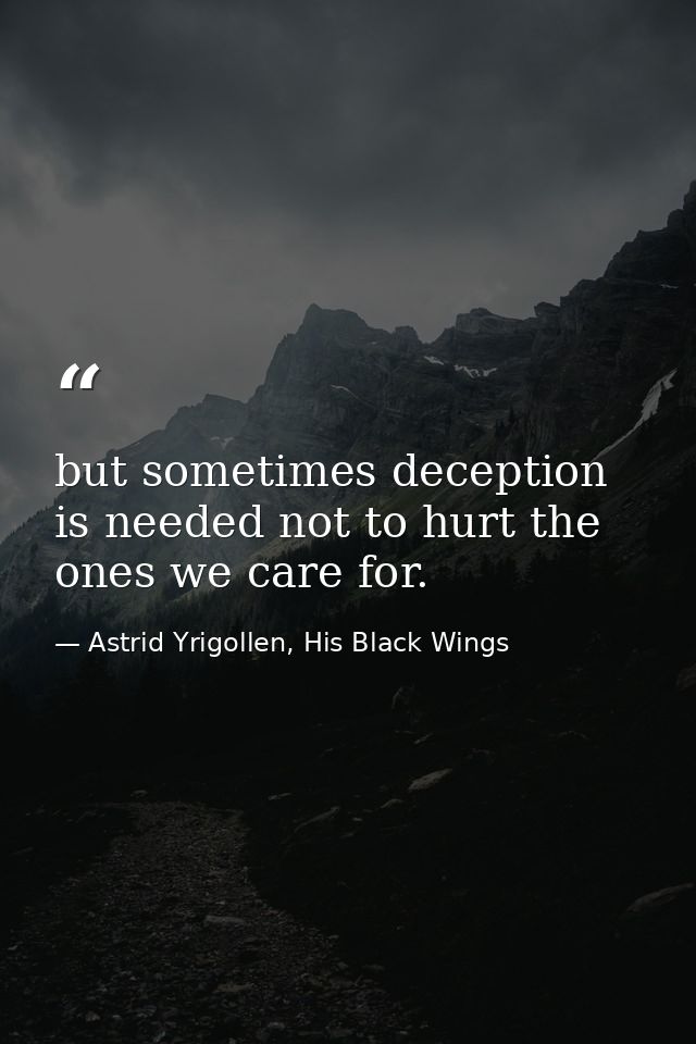 but sometimes deception is needed not to hurt the ones we care for. — Astrid Yrigollen, His Black Wings