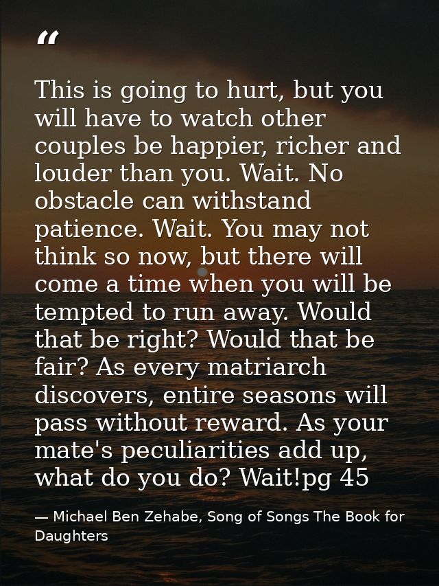 This is going to hurt, but you will have to watch other couples be happier, richer and louder than you. Wait. No obstacl — Michael Ben Zehabe, Song of Songs The Book for Daughters