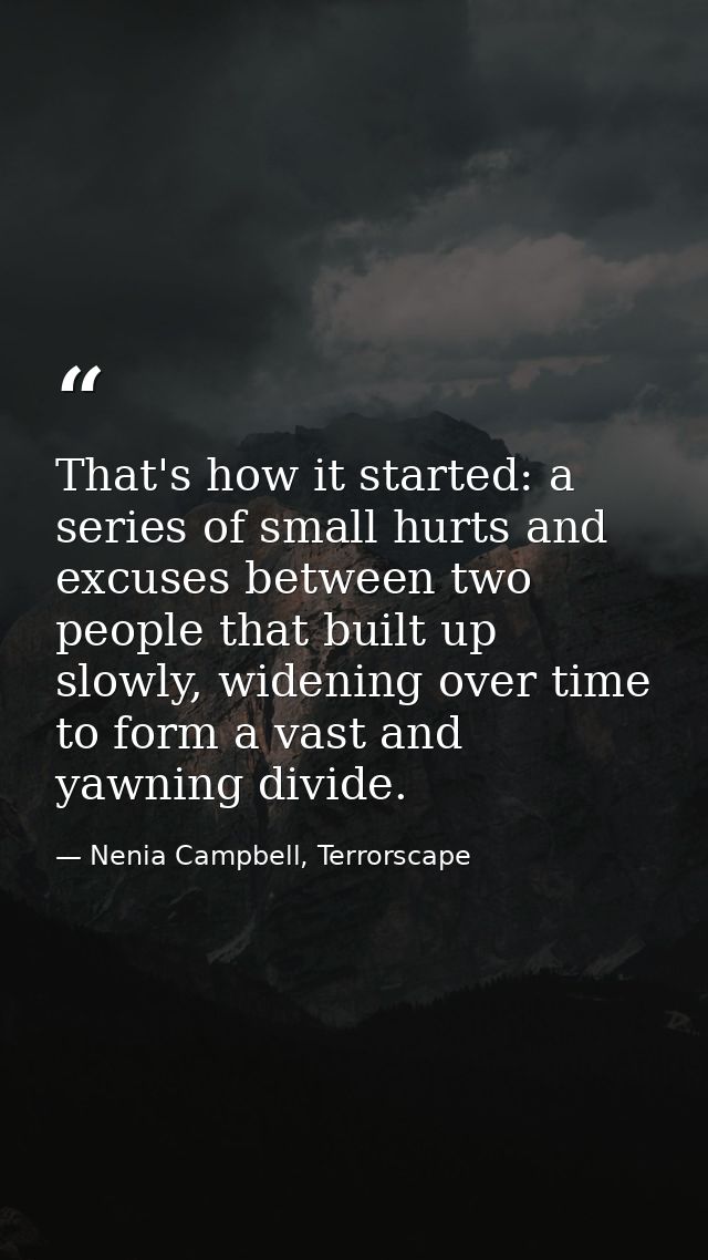 That's how it started: a series of small hurts and excuses between two people that built up slowly, widening over time t — Nenia Campbell, Terrorscape