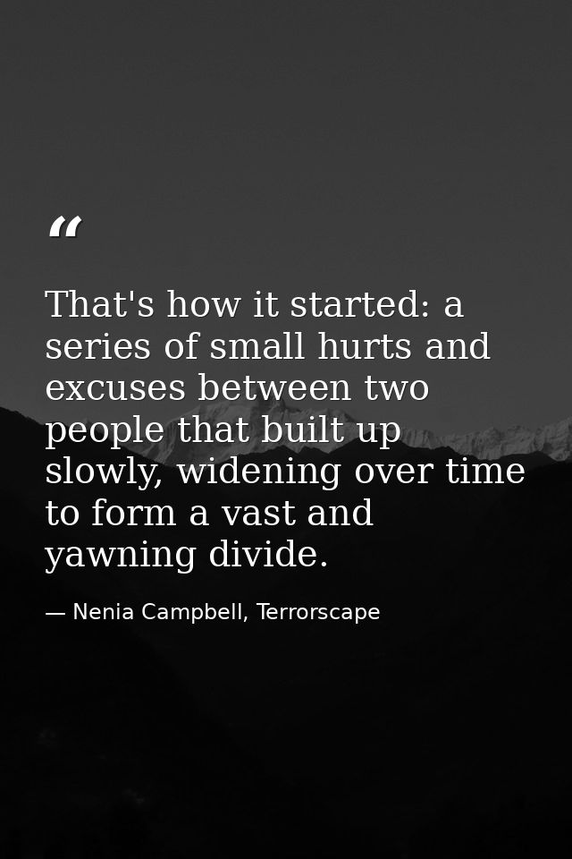 That's how it started: a series of small hurts and excuses between two people that built up slowly, widening over time t — Nenia Campbell, Terrorscape