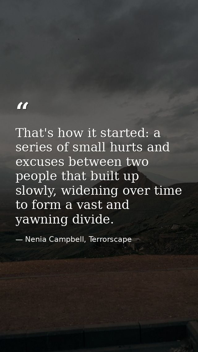 That's how it started: a series of small hurts and excuses between two people that built up slowly, widening over time t — Nenia Campbell, Terrorscape