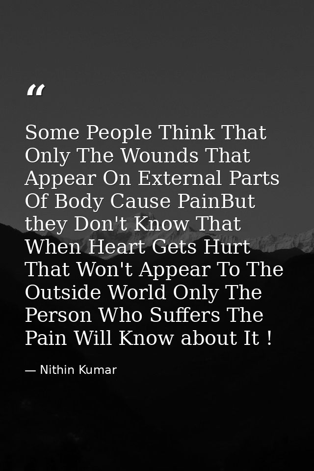 Some People Think That Only The Wounds That Appear On External Parts Of Body Cause PainBut they Don't Know That When Hea — Nithin Kumar