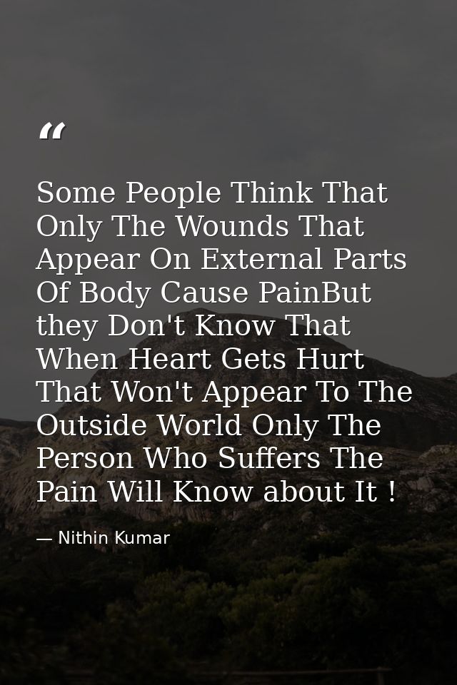 Some People Think That Only The Wounds That Appear On External Parts Of Body Cause PainBut they Don't Know That When Hea — Nithin Kumar