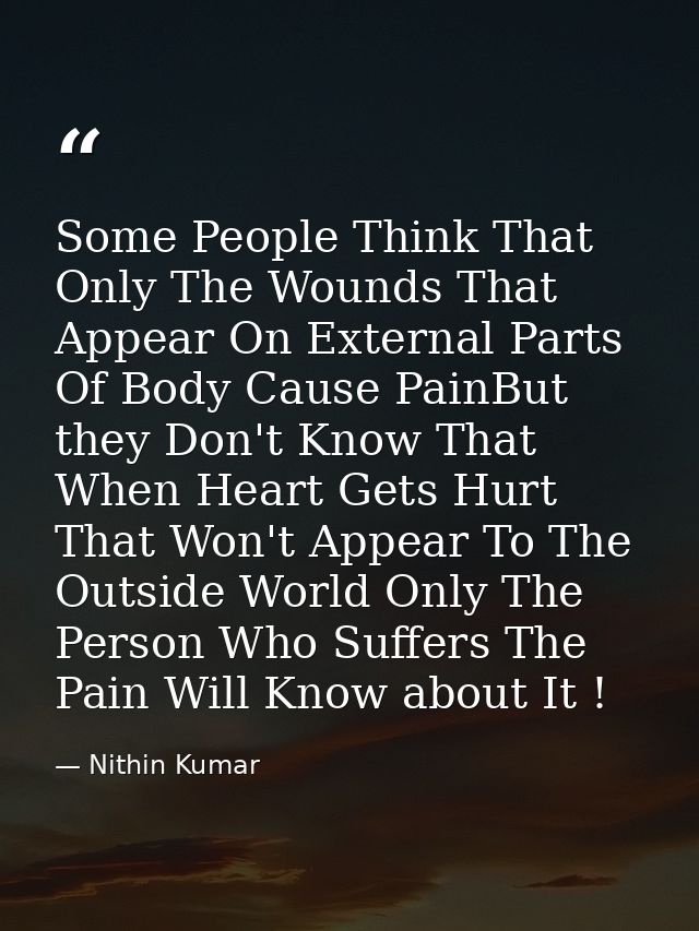 Some People Think That Only The Wounds That Appear On External Parts Of Body Cause PainBut they Don't Know That When Hea — Nithin Kumar