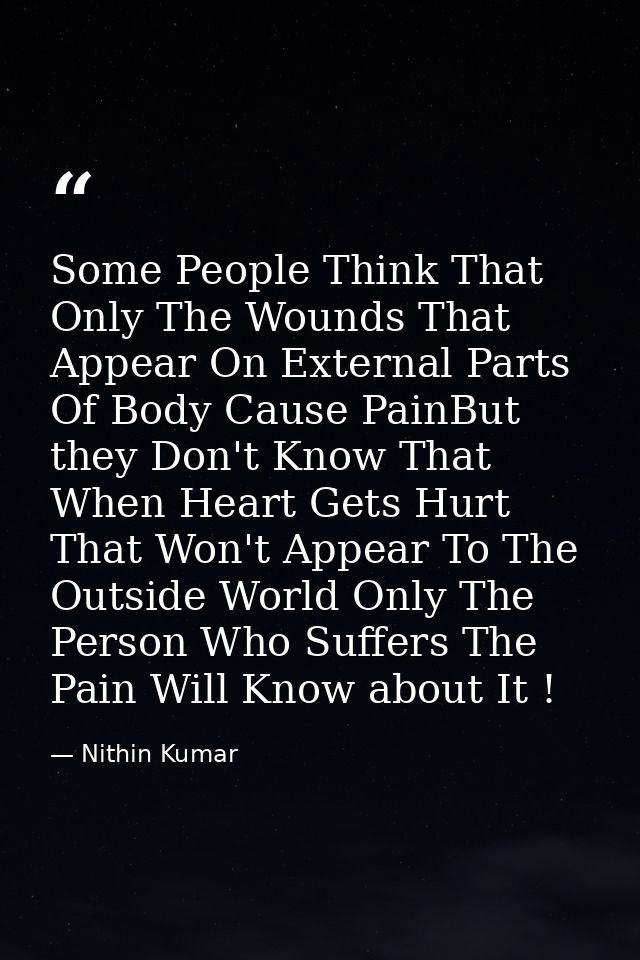 Some People Think That Only The Wounds That Appear On External Parts Of Body Cause PainBut they Don't Know That When Hea — Nithin Kumar