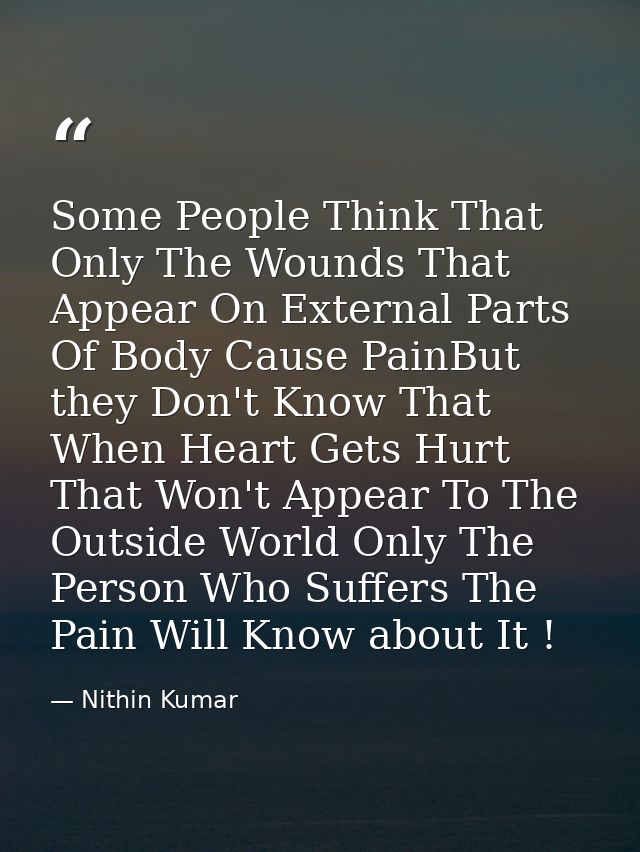 Some People Think That Only The Wounds That Appear On External Parts Of Body Cause PainBut they Don't Know That When Hea — Nithin Kumar