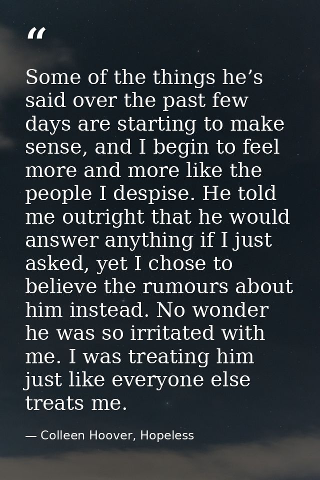 Some of the things he’s said over the past few days are starting to make sense, and I begin to feel more and more like t — Colleen Hoover, Hopeless