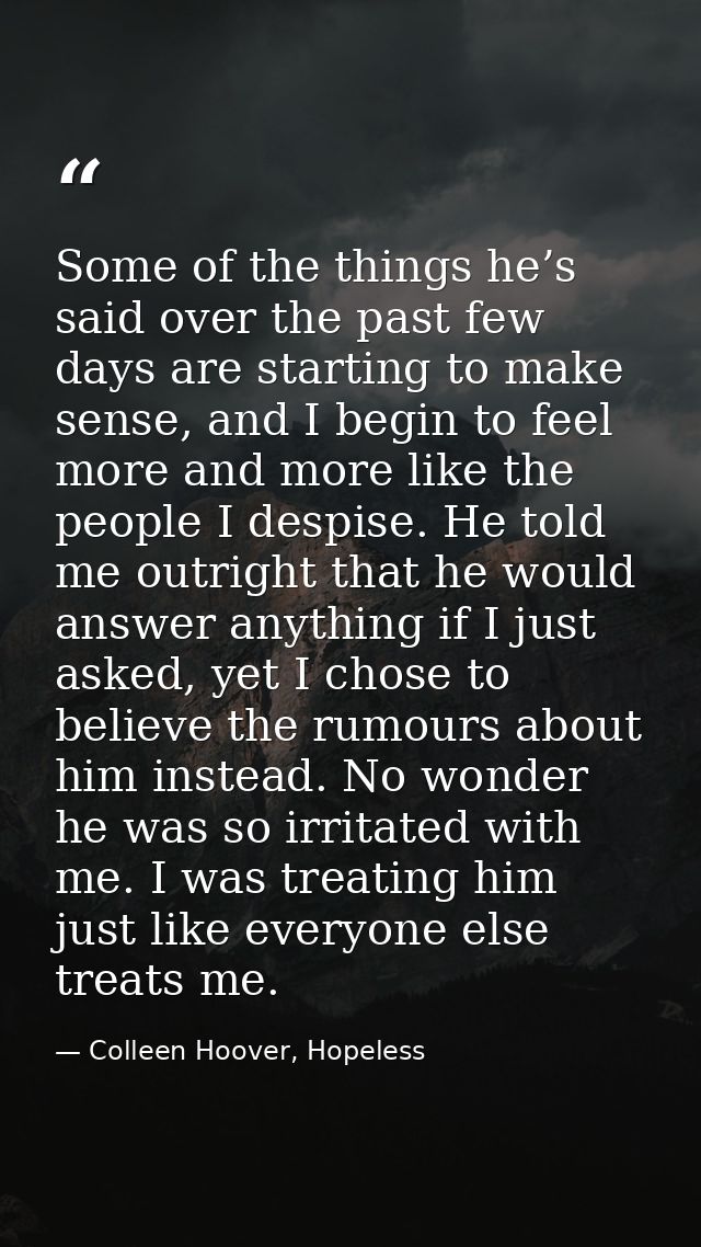 Some of the things he’s said over the past few days are starting to make sense, and I begin to feel more and more like t — Colleen Hoover, Hopeless