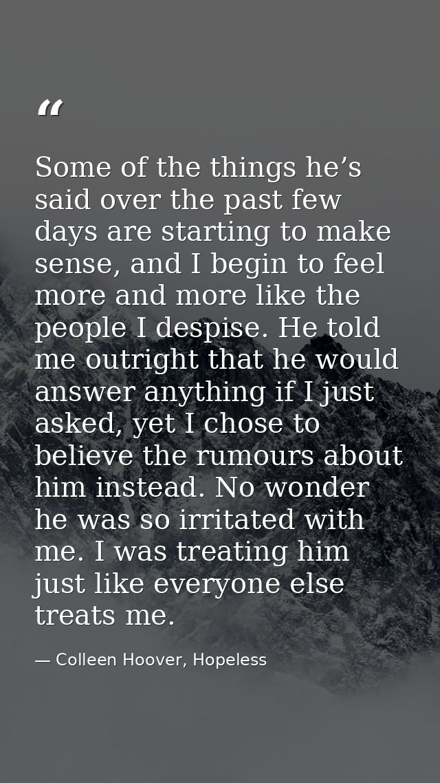 Some of the things he’s said over the past few days are starting to make sense, and I begin to feel more and more like t — Colleen Hoover, Hopeless