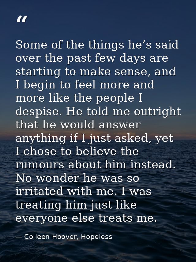 Some of the things he’s said over the past few days are starting to make sense, and I begin to feel more and more like t — Colleen Hoover, Hopeless