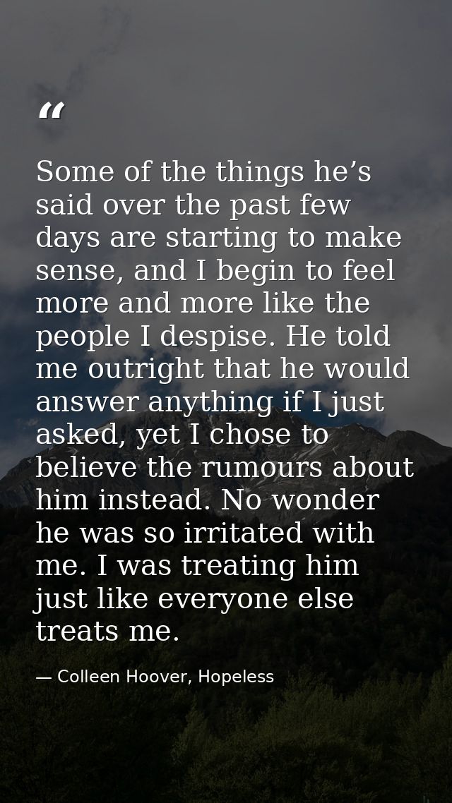 Some of the things he’s said over the past few days are starting to make sense, and I begin to feel more and more like t — Colleen Hoover, Hopeless