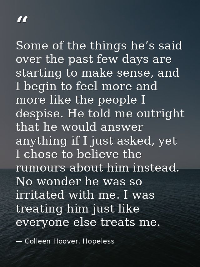 Some of the things he’s said over the past few days are starting to make sense, and I begin to feel more and more like t — Colleen Hoover, Hopeless
