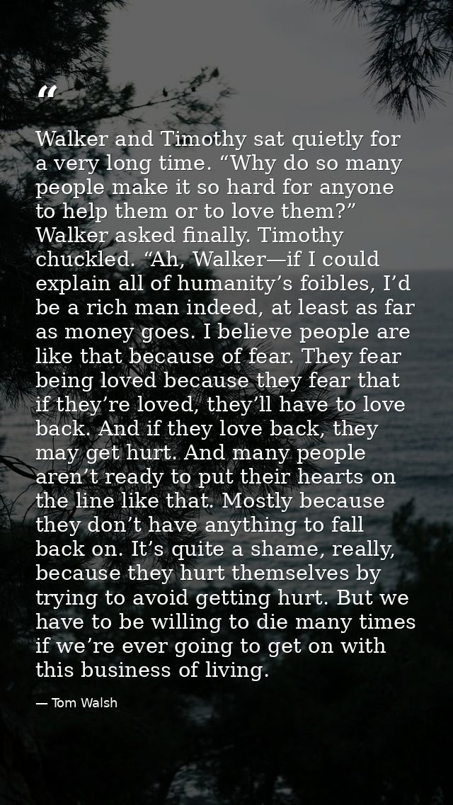 Walker and Timothy sat quietly for a very long time. “Why do so many people make it so hard for anyone to help them or t — Tom Walsh