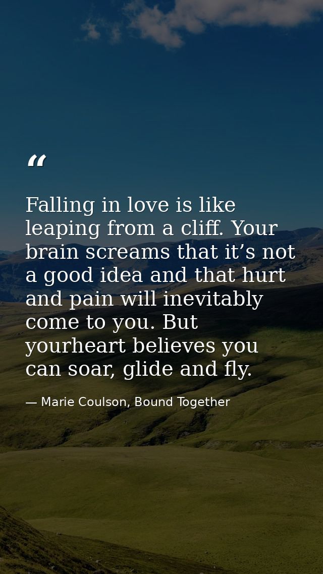 Falling in love is like leaping from a cliff. Your brain screams that it’s not a good idea and that hurt and pain will i — Marie Coulson, Bound Together