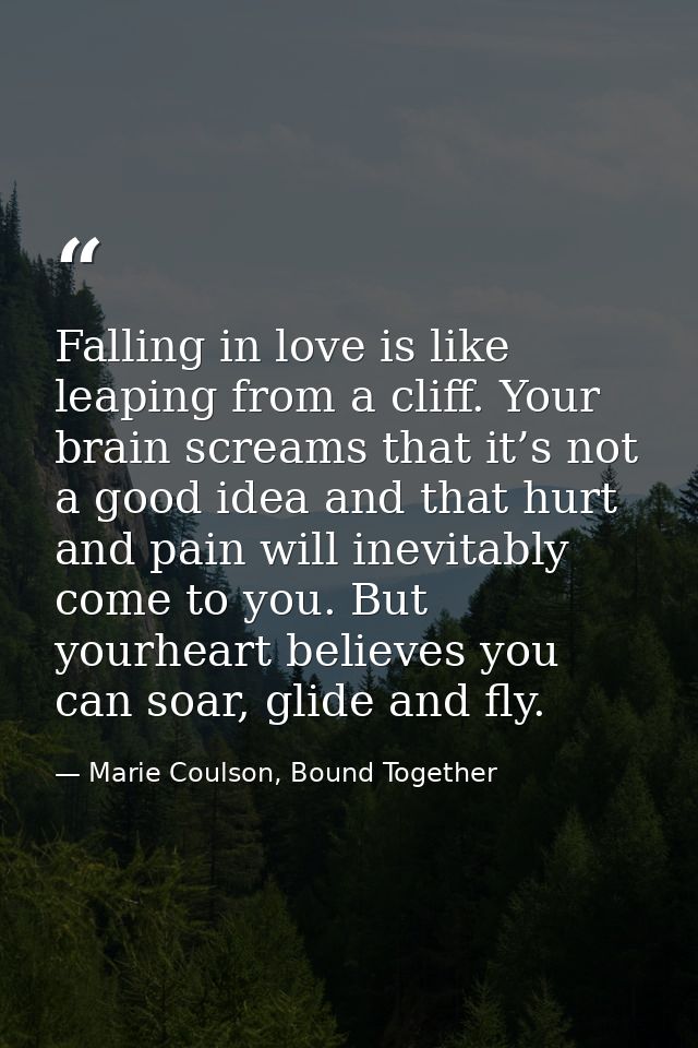 Falling in love is like leaping from a cliff. Your brain screams that it’s not a good idea and that hurt and pain will i — Marie Coulson, Bound Together