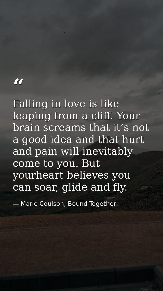 Falling in love is like leaping from a cliff. Your brain screams that it’s not a good idea and that hurt and pain will i — Marie Coulson, Bound Together