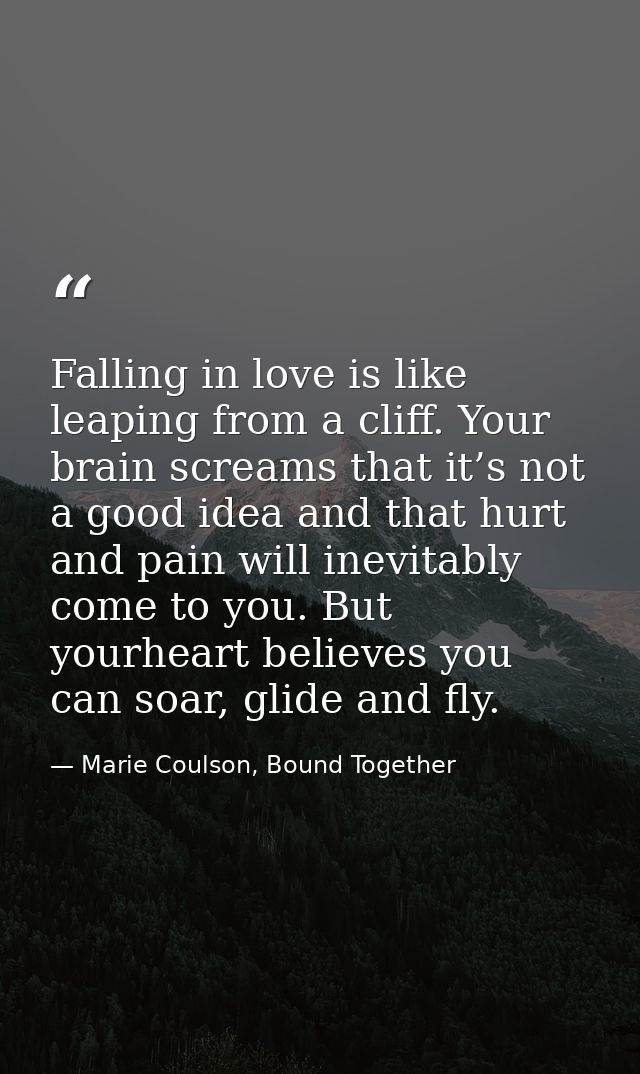 Falling in love is like leaping from a cliff. Your brain screams that it’s not a good idea and that hurt and pain will i — Marie Coulson, Bound Together