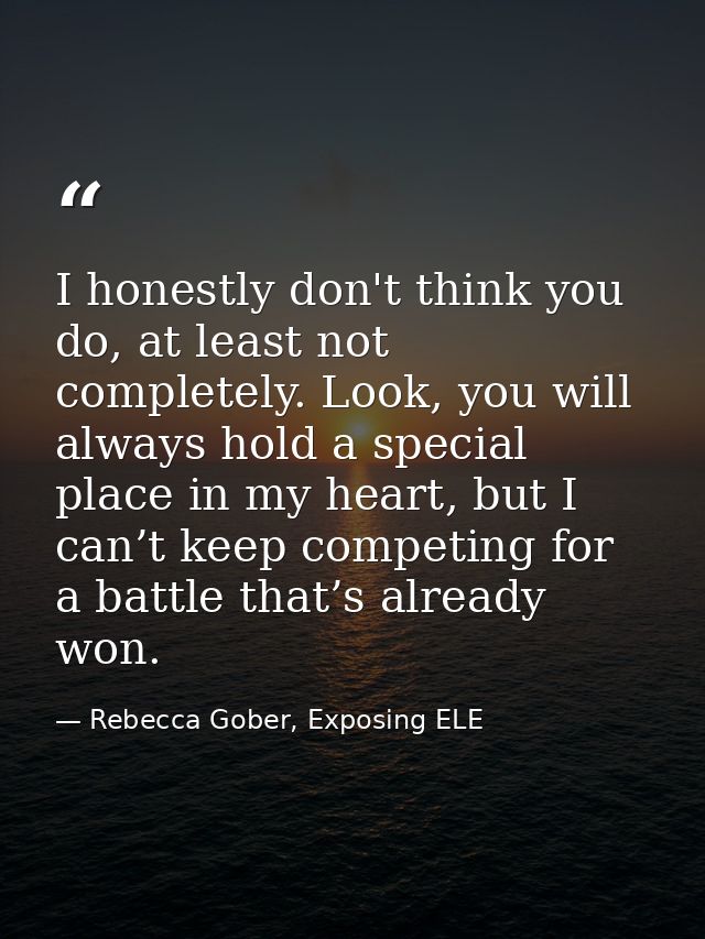 I honestly don't think you do, at least not completely. Look, you will always hold a special place in my heart, but I ca — Rebecca Gober, Exposing ELE