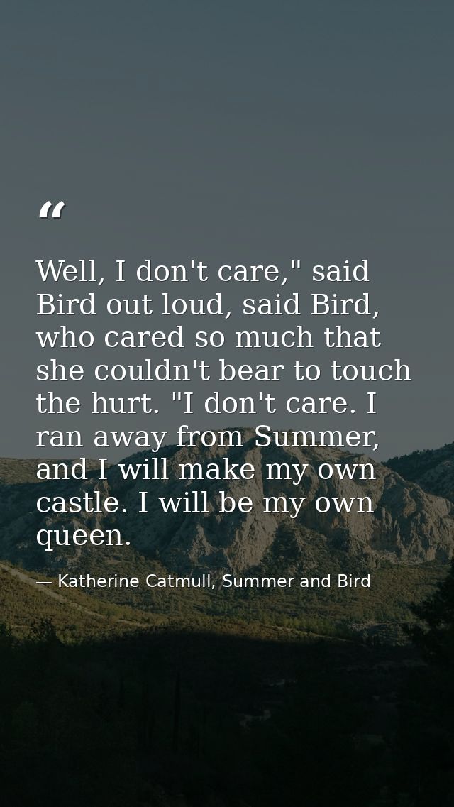 Well, I don't care," said Bird out loud, said Bird, who cared so much that she couldn't bear to touch the hurt. "I don't — Katherine Catmull, Summer and Bird