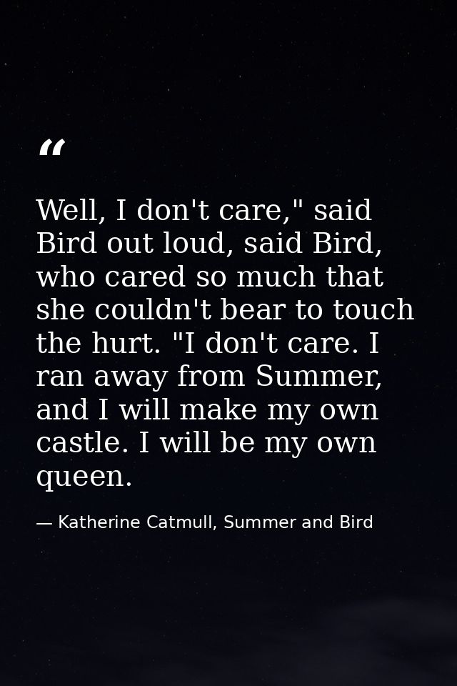 Well, I don't care," said Bird out loud, said Bird, who cared so much that she couldn't bear to touch the hurt. "I don't — Katherine Catmull, Summer and Bird
