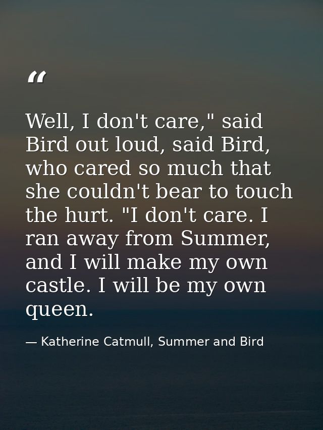 Well, I don't care," said Bird out loud, said Bird, who cared so much that she couldn't bear to touch the hurt. "I don't — Katherine Catmull, Summer and Bird