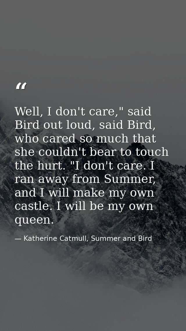 Well, I don't care," said Bird out loud, said Bird, who cared so much that she couldn't bear to touch the hurt. "I don't — Katherine Catmull, Summer and Bird