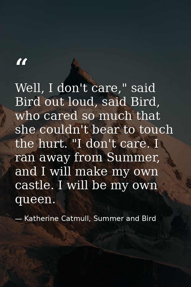 Well, I don't care," said Bird out loud, said Bird, who cared so much that she couldn't bear to touch the hurt. "I don't — Katherine Catmull, Summer and Bird