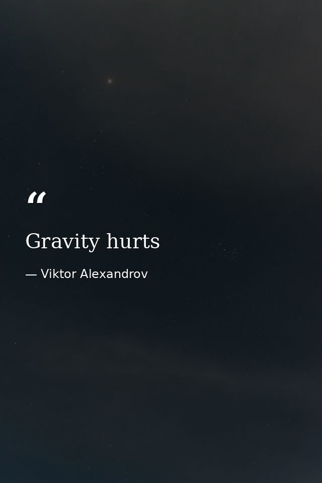 Gravity hurts — Viktor Alexandrov