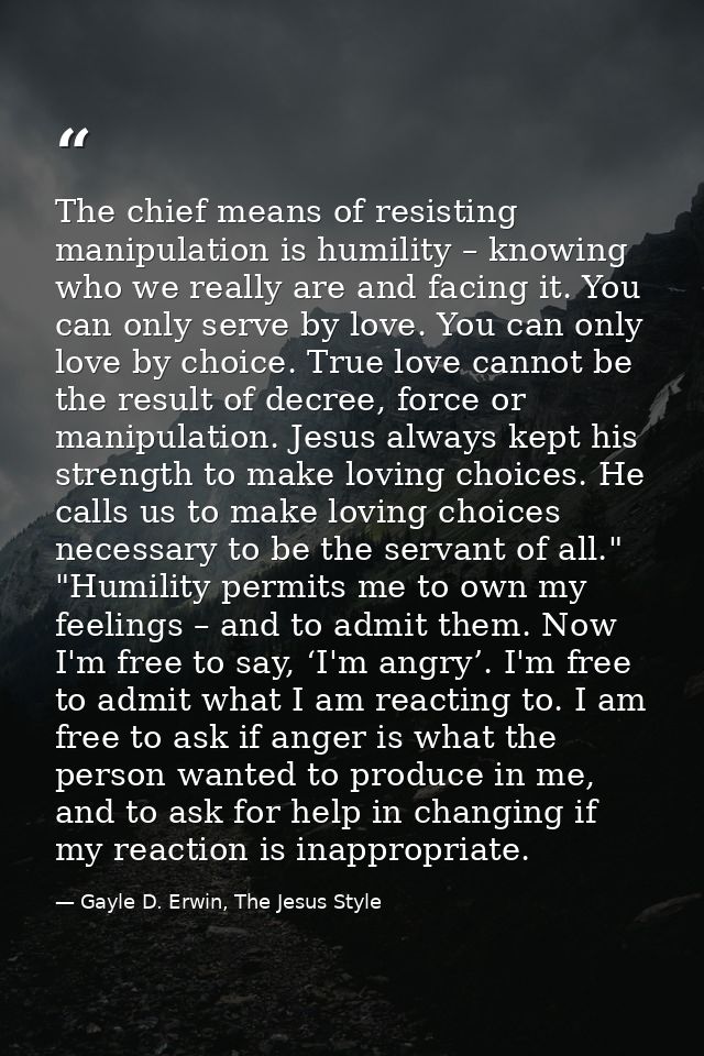The chief means of resisting manipulation is humility – knowing who we really are and facing it. You can only serve by l — Gayle D. Erwin, The Jesus Style