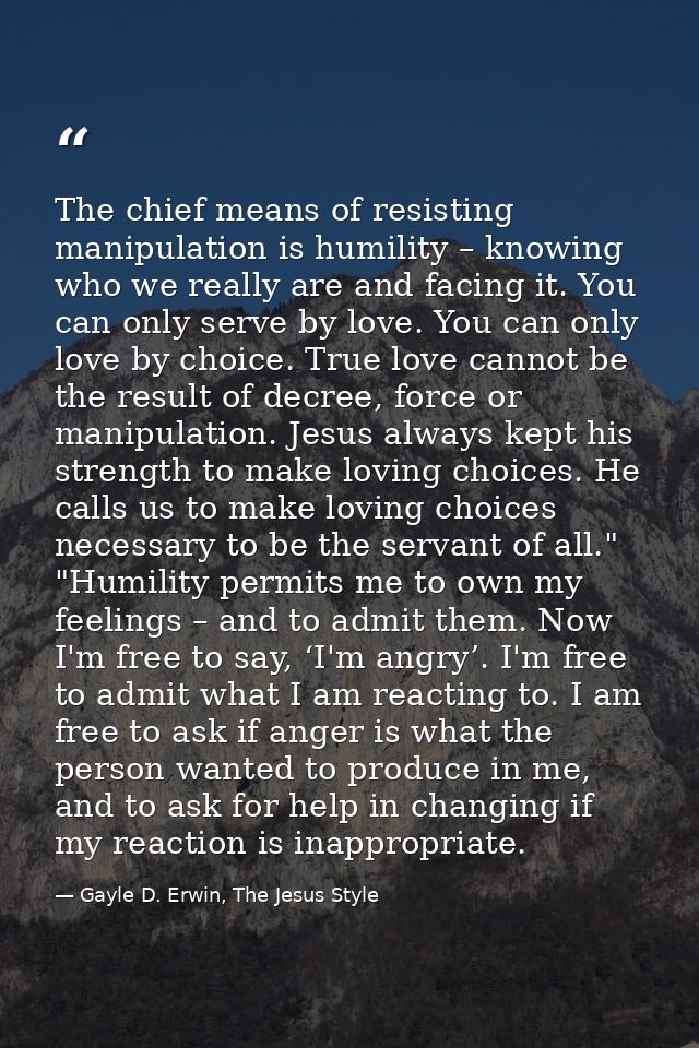 The chief means of resisting manipulation is humility – knowing who we really are and facing it. You can only serve by l — Gayle D. Erwin, The Jesus Style