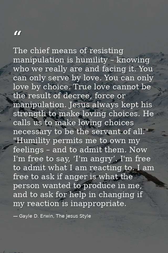The chief means of resisting manipulation is humility – knowing who we really are and facing it. You can only serve by l — Gayle D. Erwin, The Jesus Style