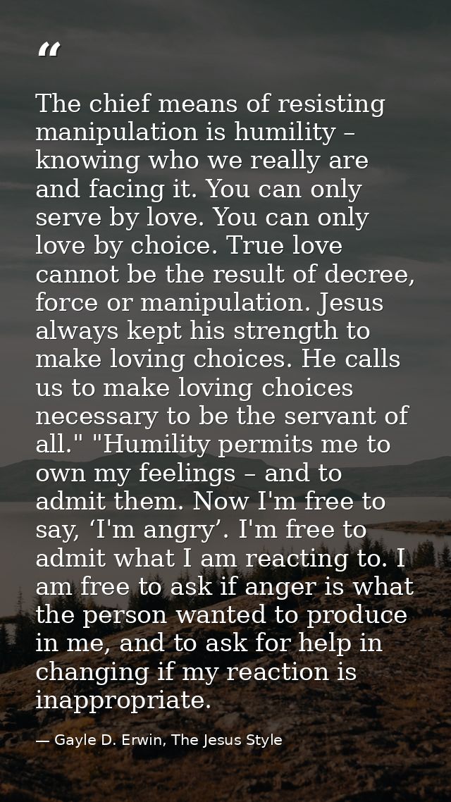 The chief means of resisting manipulation is humility – knowing who we really are and facing it. You can only serve by l — Gayle D. Erwin, The Jesus Style