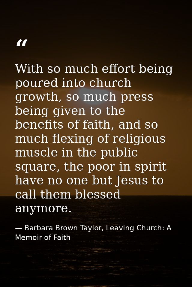 With so much effort being poured into church growth, so much press being given to the benefits of faith, and so much fle — Barbara Brown Taylor, Leaving Church: A Memoir of Faith